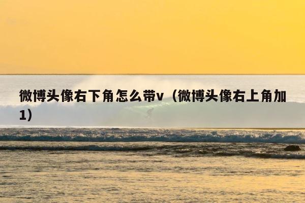 微博头像右下角怎么带v（微博头像右上角加1） 第1张