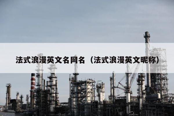 法式浪漫英文名网名（法式浪漫英文昵称） 第1张