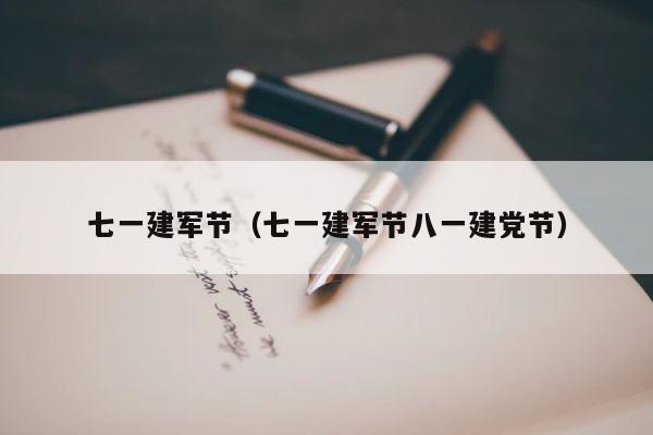七一建军节（七一建军节八一建党节） 第1张