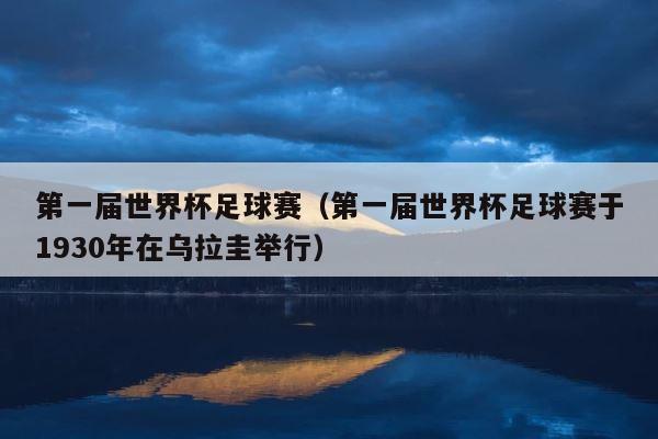 第一届世界杯足球赛（第一届世界杯足球赛于1930年在乌拉圭举行） 第1张