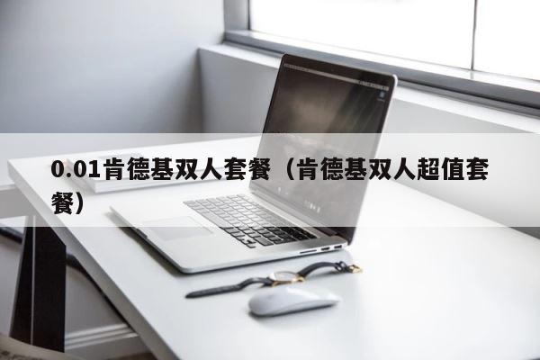 0.01肯德基双人套餐（肯德基双人超值套餐） 第1张