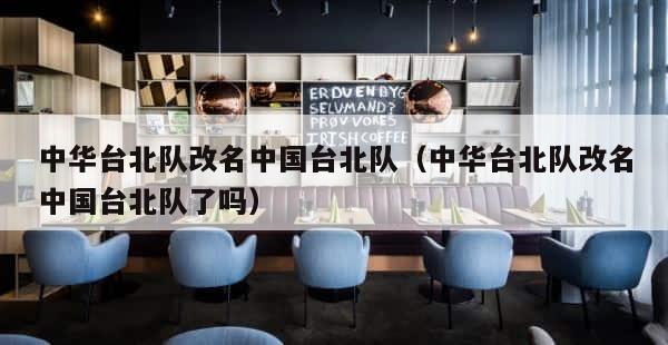 中华台北队改名中国台北队（中华台北队改名中国台北队了吗） 第1张
