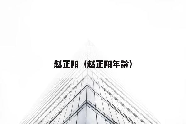 赵正阳（赵正阳年龄） 第1张