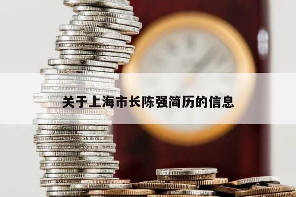 关于上海市长陈强简历的信息 第1张