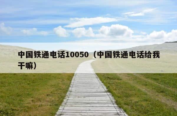 中国铁通电话10050（中国铁通电话给我干嘛） 第1张