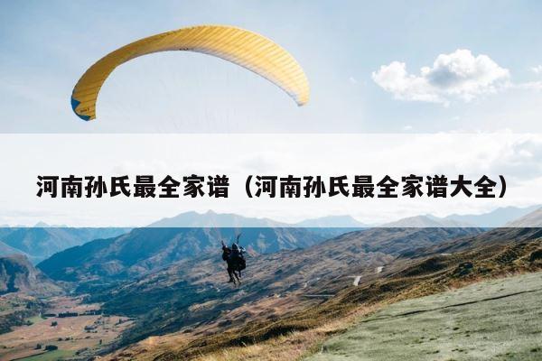 河南孙氏最全家谱（河南孙氏最全家谱大全） 第1张