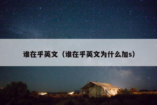 谁在乎英文（谁在乎英文为什么加s） 第1张