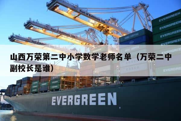 山西万荣第二中小学数学老师名单（万荣二中副校长是谁） 第1张