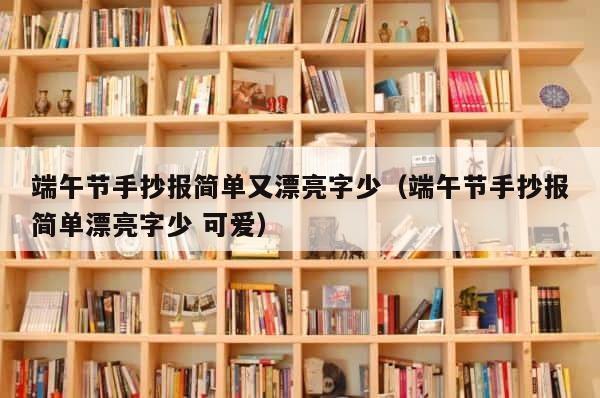 端午节手抄报简单又漂亮字少（端午节手抄报简单漂亮字少 可爱） 第1张