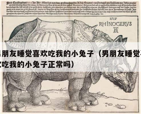 男朋友睡觉喜欢吃我的小兔子（男朋友睡觉喜欢吃我的小兔子正常吗） 第1张
