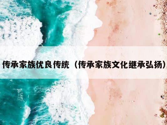 传承家族优良传统（传承家族文化继承弘扬） 第1张