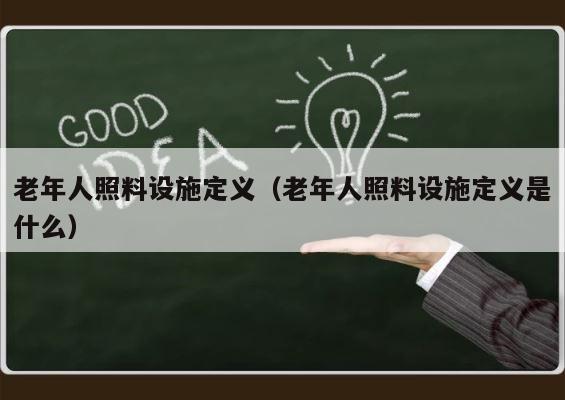老年人照料设施定义（老年人照料设施定义是什么） 第1张