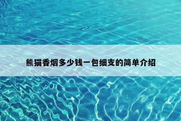 熊猫香烟多少钱一包细支的简单介绍 第1张