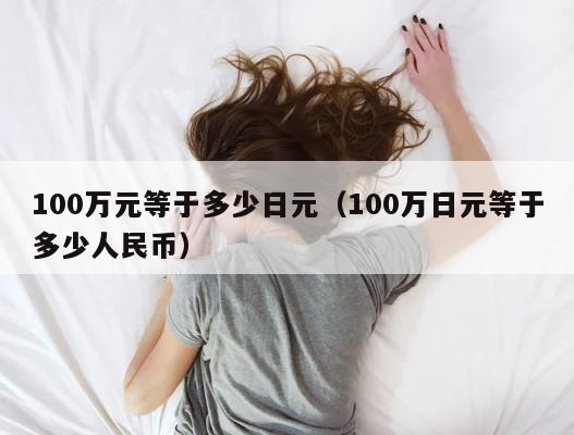100万元等于多少日元（100万日元等于多少人民币） 第1张