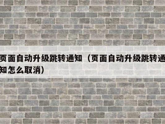 页面自动升级跳转通知（页面自动升级跳转通知怎么取消） 第1张
