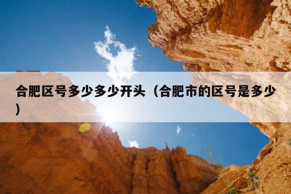 合肥区号多少多少开头（合肥市的区号是多少） 第1张