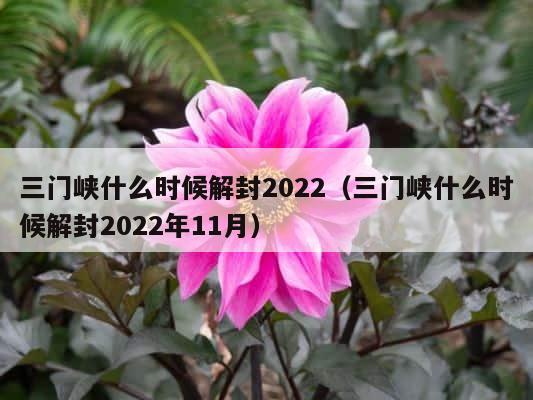 三门峡什么时候解封2022（三门峡什么时候解封2022年11月） 第1张