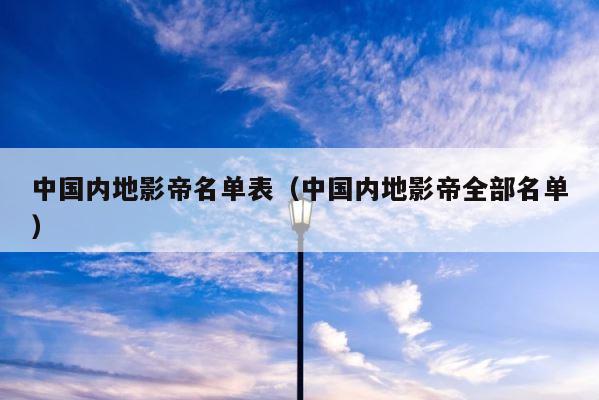 中国内地影帝名单表（中国内地影帝全部名单） 第1张