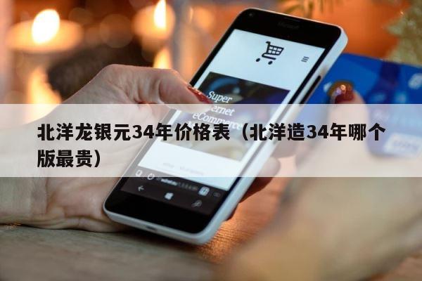 北洋龙银元34年价格表（北洋造34年哪个版最贵） 第1张