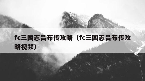 fc三国志吕布传攻略（fc三国志吕布传攻略视频） 第1张
