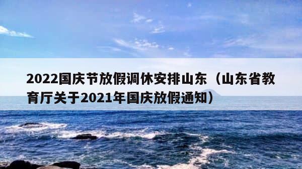 2022国庆节放假调休安排山东（山东省教育厅关于2021年国庆放假通知） 第1张