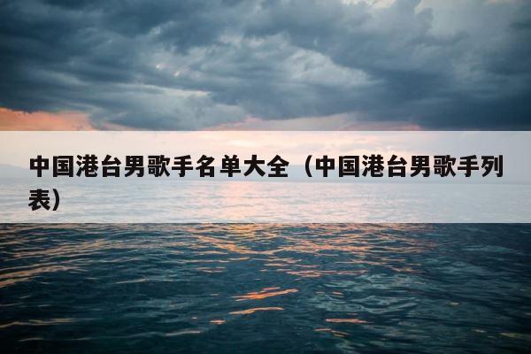 中国港台男歌手名单大全（中国港台男歌手列表） 第1张