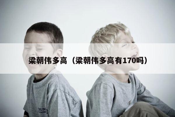 梁朝伟多高（梁朝伟多高有170吗） 第1张
