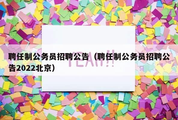 聘任制公务员招聘公告（聘任制公务员招聘公告2022北京） 第1张