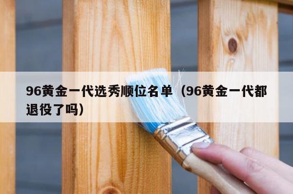 96黄金一代选秀顺位名单（96黄金一代都退役了吗） 第1张