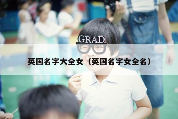 英国名字大全女（英国名字女全名） 第1张