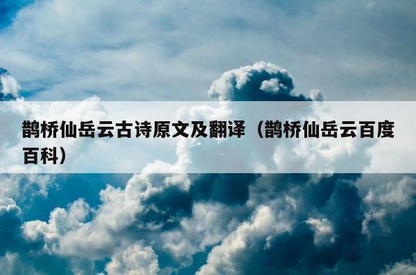 鹊桥仙岳云古诗原文及翻译（鹊桥仙岳云百度百科） 第1张