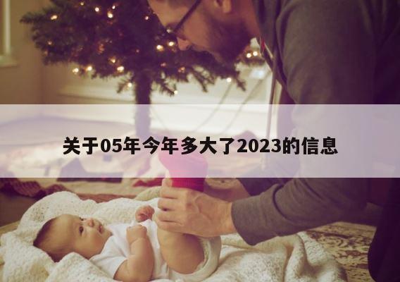 关于05年今年多大了2023的信息 第1张