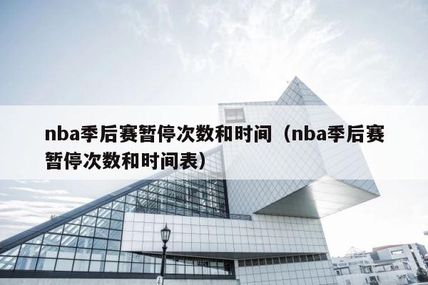 nba季后赛暂停次数和时间（nba季后赛暂停次数和时间表） 第1张