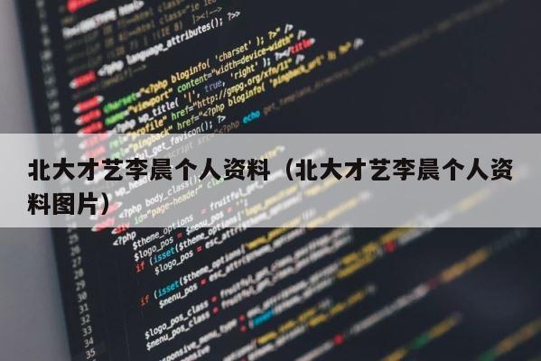 北大才艺李晨个人资料（北大才艺李晨个人资料图片） 第1张
