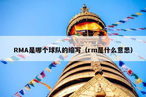 RMA是哪个球队的缩写（rm是什么意思） 第1张