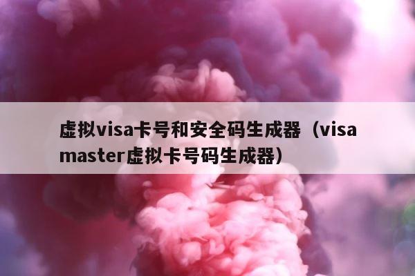 虚拟visa卡号和安全码生成器（visamaster虚拟卡号码生成器） 第1张