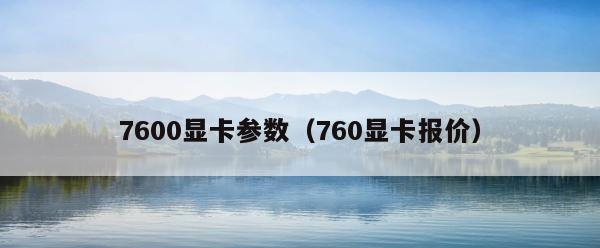 7600显卡参数（760显卡报价） 第1张