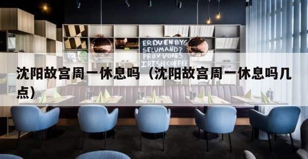 沈阳故宫周一休息吗（沈阳故宫周一休息吗几点） 第1张