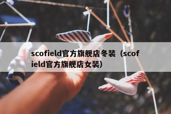 scofield官方旗舰店冬装（scofield官方旗舰店女装） 第1张