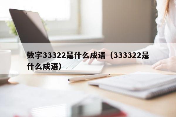 数字33322是什么成语（333322是什么成语） 第1张