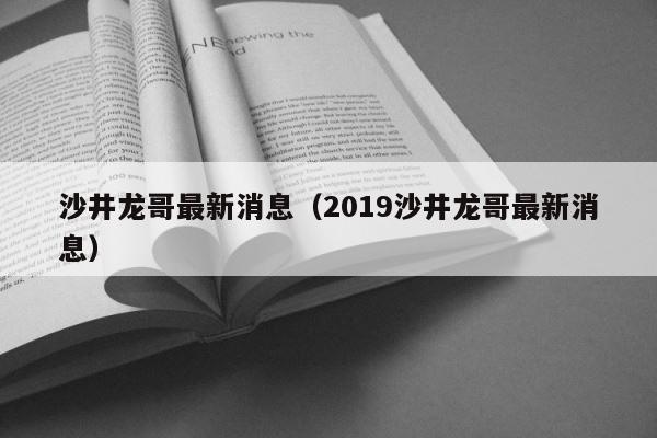 沙井龙哥最新消息（2019沙井龙哥最新消息） 第1张