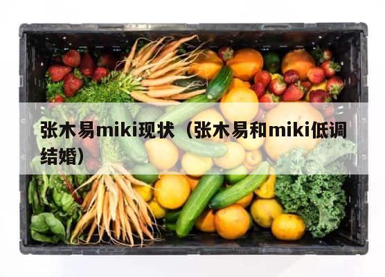 张木易miki现状（张木易和miki低调结婚） 第1张