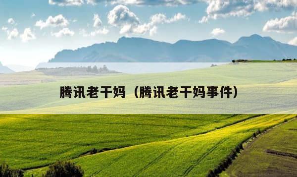 腾讯老干妈（腾讯老干妈事件） 第1张