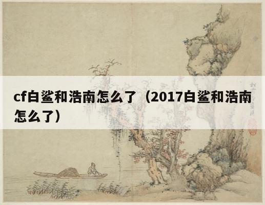 cf白鲨和浩南怎么了（2017白鲨和浩南怎么了） 第1张