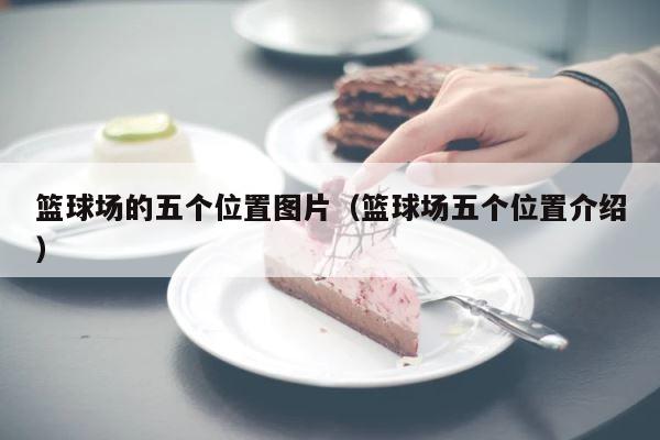 篮球场的五个位置图片（篮球场五个位置介绍） 第1张
