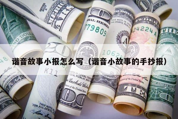 谐音故事小报怎么写（谐音小故事的手抄报） 第1张