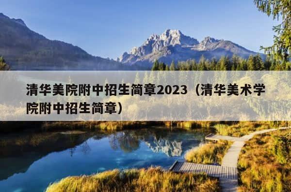 清华美院附中招生简章2023（清华美术学院附中招生简章） 第1张