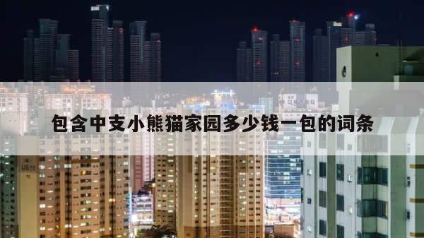 包含中支小熊猫家园多少钱一包的词条 第1张