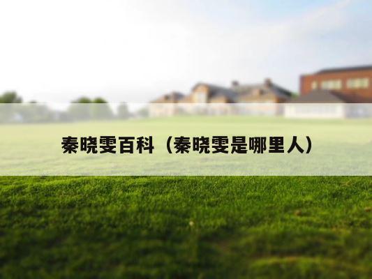 秦晓雯百科（秦晓雯是哪里人） 第1张