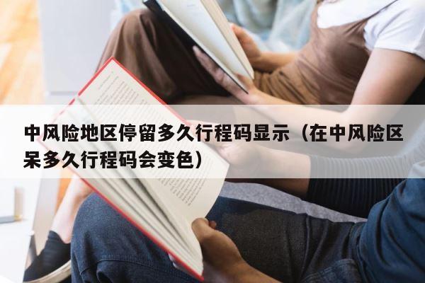 中风险地区停留多久行程码显示（在中风险区呆多久行程码会变色） 第1张